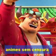 animes sem censura